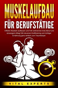 Produktbild: MUSKELAUFBAU F&Uuml;R BERUFST&Auml;TIGE: Effektiv Muskeln aufbauen und Fett verbrennen trotz Beruf und stressigem Alltag! Mit cleverem Krafttraining und richtiger Ern&auml;hrung ganz einfach zum Traumk&ouml;rper