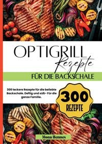 Produktbild: Optigrill Rezepte f&uuml;r die Backschale- 300 leckere Rezepte f&uuml;r die beliebte Backschale.