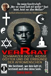 Produktbild: VERRAT - Schwarzer Gott, wei&szlig;e G&ouml;tter und die Erbs&uuml;nde der Afromenschen: Wer bestimmt, wer dein Gott ist, bestimmt deine Seele - die spirituelle Krise der Schwarzen
