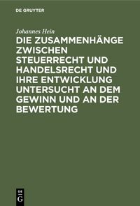 Produktbild: Die Zusammenh&auml;nge zwischen Steuerrecht und Handelsrecht und ihre Entwicklung untersucht an dem Gewinn und an der Bewertung
