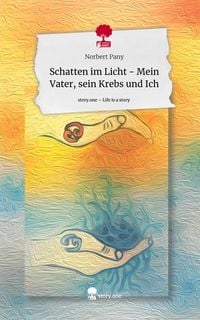Produktbild: Schatten im Licht - Mein Vater, sein Krebs und Ich. Life is a Story - story.one