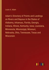 Produktbild: Adam's Directory of Points and Landings on Rivers and Bayous in the States of Alabama, Arkansas, Florida, Georgia, Indiana, Illinois, Kentucky, Iowa,