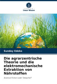 Produktbild: Die agrarzentrische Theorie und die elektromechanische Extraktion von N&auml;hrstoffen