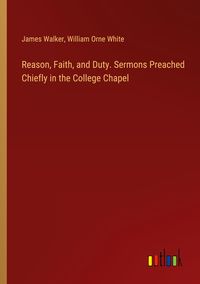 Produktbild: Reason, Faith, and Duty. Sermons Preached Chiefly in the College Chapel