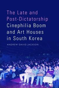 Produktbild: The Late and Post-Dictatorship Cinephilia Boom and Art Houses in South Korea