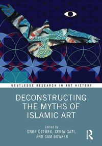 Produktbild: Deconstructing the Myths of Islamic Art