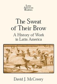 Produktbild: The Sweat of Their Brow: A History of Work in Latin America