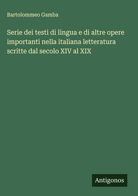 Produktbild: Serie dei testi di lingua e di altre opere importanti nella italiana letteratura scritte dal secolo XIV al XIX