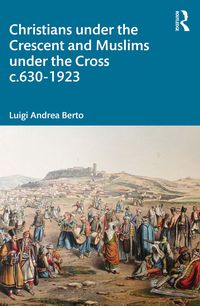 Produktbild: Christians under the Crescent and Muslims under the Cross c.630 - 1923