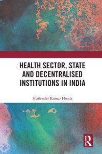 Produktbild: Health Sector, State and Decentralised Institutions in India