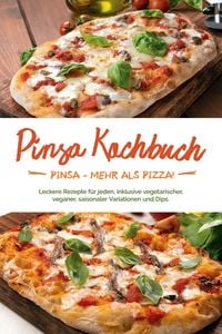 Produktbild: Pinsa Kochbuch: Pinsa - mehr als Pizza! Leckere Rezepte f&uuml;r jeden, inklusive vegetarischer, veganer, saisonaler Variationen und Dips