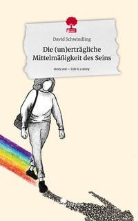Produktbild: Die (un)ertr&auml;gliche Mittelm&auml;&szlig;igkeit des Seins. Life is a Story - story.one