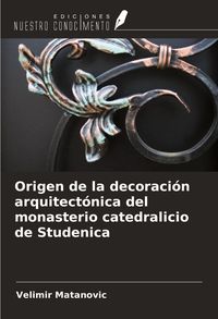 Produktbild: Origen de la decoraci&oacute;n arquitect&oacute;nica del monasterio catedralicio de Studenica