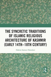 Produktbild: The Syncretic Traditions of Islamic Religious Architecture of Kashmir (Early 14th -18th Century)
