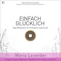 Produktbild: Einfach Gl&uuml;cklich | Yoga Meditation mit Entspannungsmusik | Entspannung f&uuml;r Wellness | Meditation f&uuml;r Pause und Sport