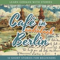 Produktbild: Learn German With Stories: Caf&eacute; in Berlin - 10 Short Stories for Beginners