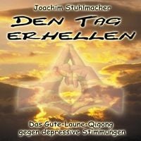 Produktbild: Den Tag erhellen - Das Gute-Laune-Qigong gegen depressive Stimmungen