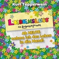 Produktbild: Lebenslust statt Lebensfrust: Ab heute nehme ich das Leben in die Hand!
