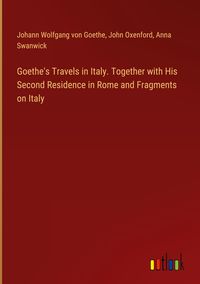 Produktbild: Goethe's Travels in Italy. Together with His Second Residence in Rome and Fragments on Italy