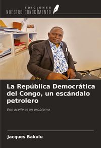 Produktbild: La Rep&uacute;blica Democr&aacute;tica del Congo, un esc&aacute;ndalo petrolero