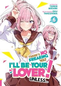 Produktbild: There's No Freaking Way I'll Be Your Lover! Unless... (Light Novel) Vol. 6