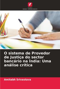 Produktbild: O sistema de Provedor de Justi&ccedil;a do sector banc&aacute;rio na &Iacute;ndia: Uma an&aacute;lise cr&iacute;tica