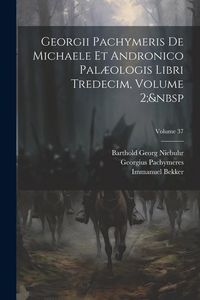 Produktbild: Georgii Pachymeris De Michaele Et Andronico Pal&aelig;ologis Libri Tredecim, Volume 2; Volume 37