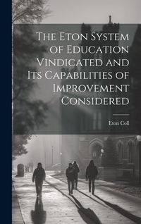 Produktbild: The Eton System of Education Vindicated and Its Capabilities of Improvement Considered