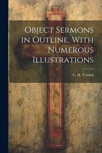 Produktbild: Object Sermons in Outline, With Numerous Illustrations