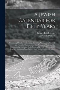 Produktbild: A Jewish Calendar for Fifty Years [microform]: Containing Detailed Tables of the Sabbaths, New Moons, Festivals and Fasts, the Portions of the Law Pro