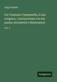 Produktbild: Fra Tommaso Campanella, la sua congiura, i suoi processi e la sua pazzia: documenti e illustrazioni