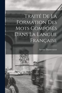 Produktbild: Trait&eacute; De La Formation Des Mots Compos&eacute;s Dans La Langue Fran&ccedil;aise