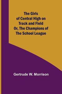 Produktbild: The Girls of Central High on Track and Field; Or, The Champions of the School League