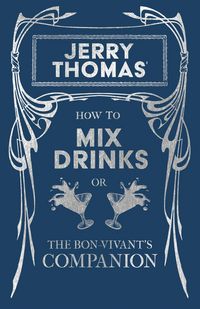 Produktbild: Jerry Thomas' How to Mix Drinks; or, The Bon-Vivant's Companion