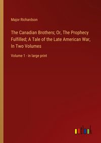 Produktbild: The Canadian Brothers; Or, The Prophecy Fulfilled; A Tale of the Late American War, In Two Volumes