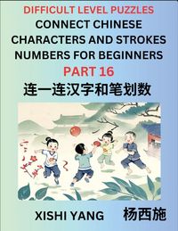 Produktbild: Join Chinese Character Strokes Numbers (Part 16)- Difficult Level Puzzles for Beginners, Test Series to Fast Learn Counting Strokes of Chinese Characters, Simplified Characters and Pinyin, Easy Lessons, Answers