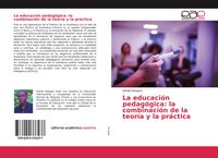 Produktbild: La educaci&oacute;n pedag&oacute;gica: la combinaci&oacute;n de la teor&iacute;a y la pr&aacute;ctica
