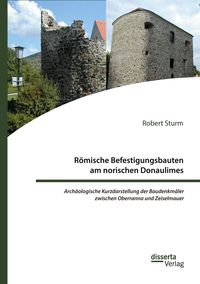 Produktbild: R&ouml;mische Befestigungsbauten am norischen Donaulimes. Arch&auml;ologische Kurzdarstellung der Baudenkm&auml;ler zwischen Oberranna und Zeiselmauer