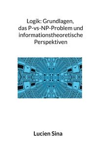 Produktbild: Logik: Grundlagen, das P-vs-NP-Problem und informationstheoretische Perspektiven