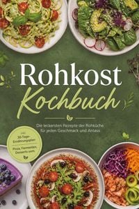 Produktbild: Rohkost Kochbuch: Die leckersten Rezepte der Rohk&uuml;che f&uuml;r jeden Geschmack und Anlass - inkl. 30-Tage-Ern&auml;hrungsplan, Pizza, Fermenten, Desserts uvm.