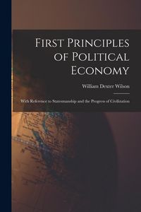 Produktbild: First Principles of Political Economy: With Reference to Statesmanship and the Progress of Civilization