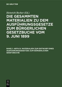 Produktbild: Die gesammten Materialien zu dem Ausf&uuml;hrungsgesetze zum B&uuml;rgerlichen... / Abth.IV. Materialien zum Entwurf eines Ausf&uuml;hrungsgesetzes zum B&uuml;rgerlichen Gesetszche (bis zur Vereinigung mit dem Entwurf eines Gesetzes, die durch die Einf&uuml;hrung des B&uuml;rgerlichen Gesetzbuchs veranla&szlig;ten Aenderungen der seit 1818 erlassenen Gesetze betr