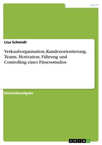 Produktbild: Verkaufsorganisation, Kundenorientierung, Teams, Motivation, F&uuml;hrung und Controlling eines Fitnessstudios