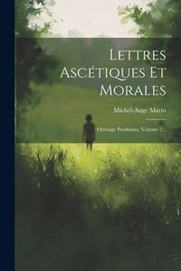 Produktbild: Lettres Asc&eacute;tiques Et Morales: Ouvrage Posthume, Volume 2...