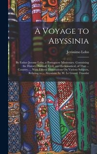 Produktbild: A Voyage to Abyssinia: By Father Jerome Lobo, a Portuguese Missionary. Containing the History, Natural, Civil, and Ecclesiastical, of That ..