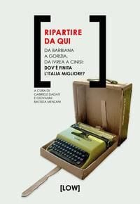 Produktbild: Ripartire da qui. Da Barbiana a Gorizia, da Ivrea a Cinisi: dov'&egrave; finita l'Italia migliore?