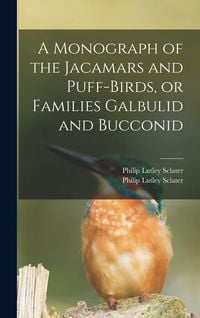 Produktbild: A Monograph of the Jacamars and Puff-birds, or Families Galbulid and Bucconid