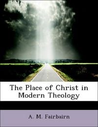 Produktbild: Fairbairn, A: Place of Christ in Modern Theology