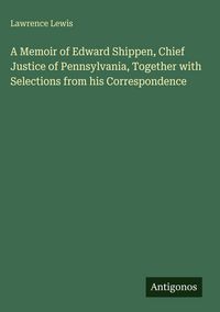 Produktbild: A Memoir of Edward Shippen, Chief Justice of Pennsylvania, Together with Selections from his Correspondence