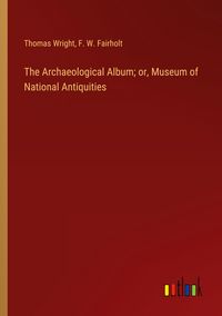 Produktbild: The Archaeological Album; or, Museum of National Antiquities